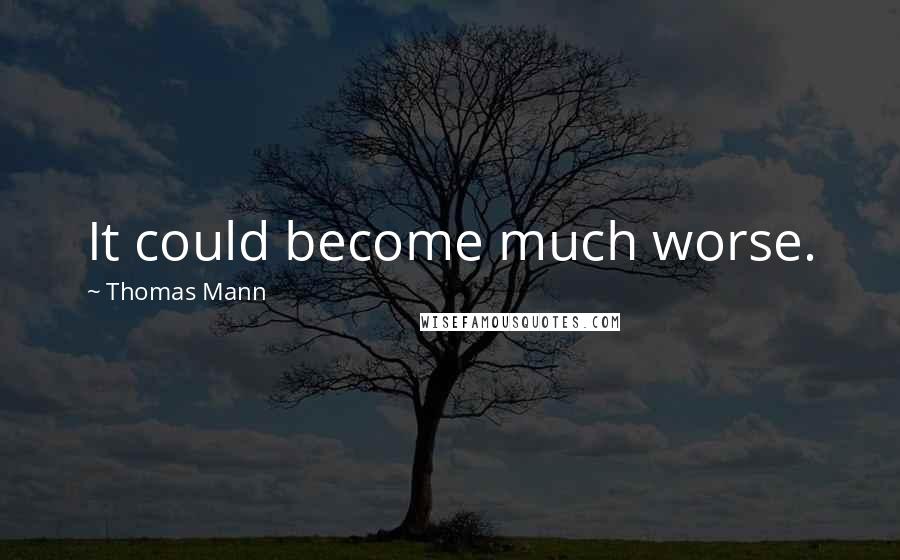 Thomas Mann Quotes: It could become much worse.