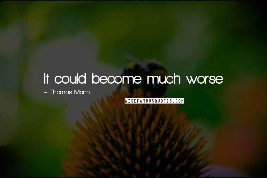 Thomas Mann Quotes: It could become much worse.