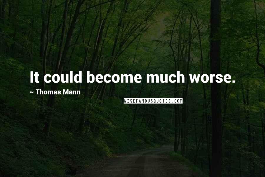 Thomas Mann Quotes: It could become much worse.