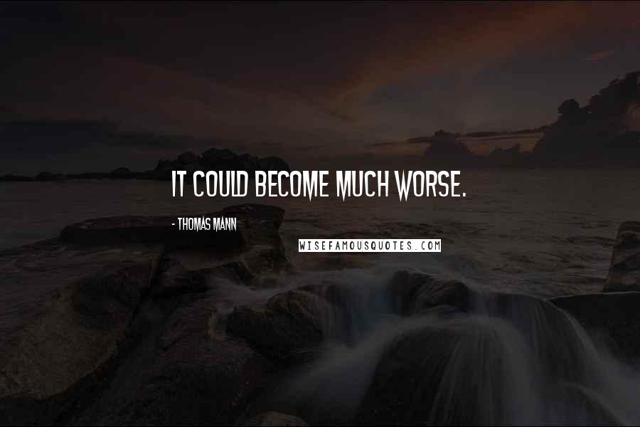 Thomas Mann Quotes: It could become much worse.