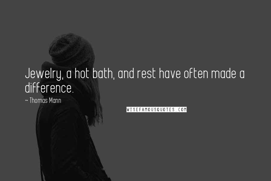 Thomas Mann Quotes: Jewelry, a hot bath, and rest have often made a difference.