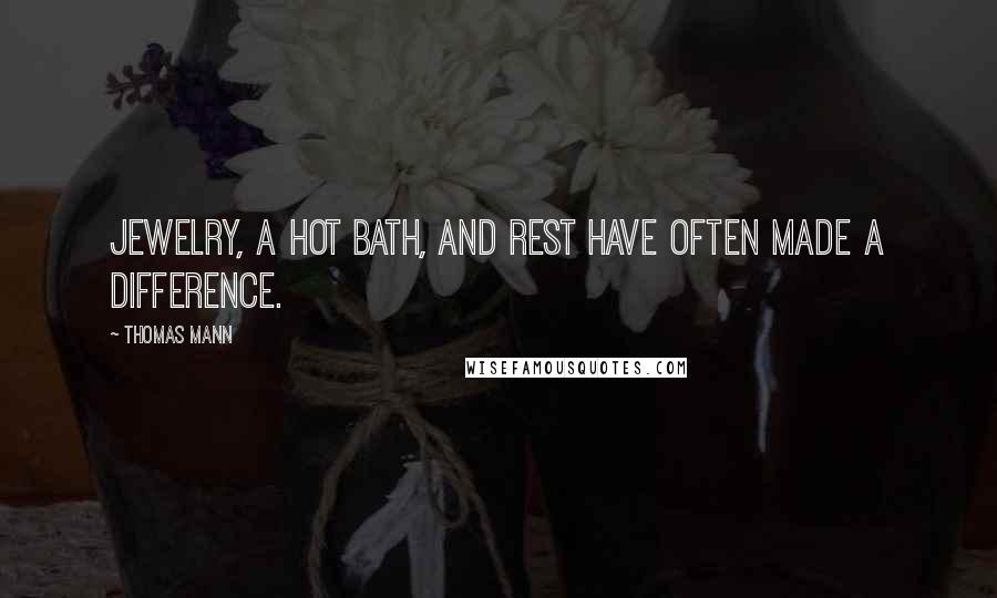 Thomas Mann Quotes: Jewelry, a hot bath, and rest have often made a difference.