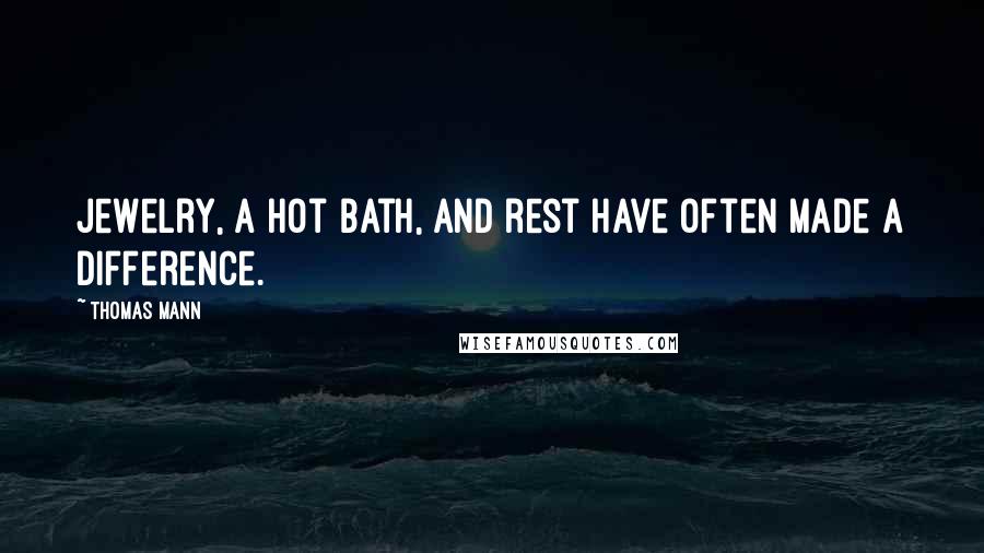 Thomas Mann Quotes: Jewelry, a hot bath, and rest have often made a difference.