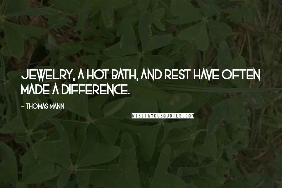 Thomas Mann Quotes: Jewelry, a hot bath, and rest have often made a difference.