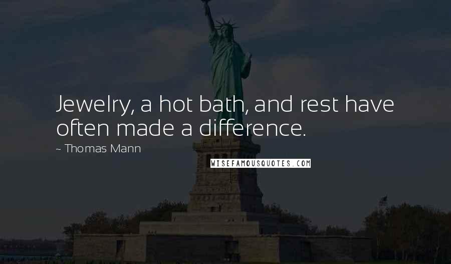 Thomas Mann Quotes: Jewelry, a hot bath, and rest have often made a difference.