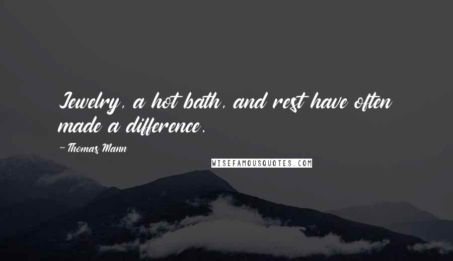 Thomas Mann Quotes: Jewelry, a hot bath, and rest have often made a difference.