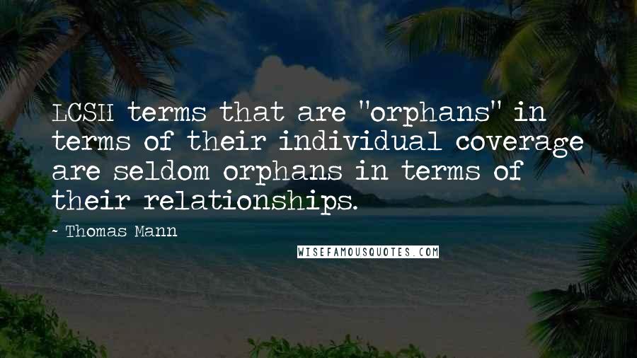Thomas Mann Quotes: LCSH terms that are "orphans" in terms of their individual coverage are seldom orphans in terms of their relationships.