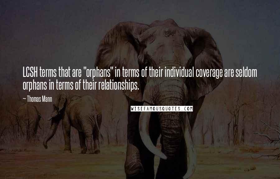 Thomas Mann Quotes: LCSH terms that are "orphans" in terms of their individual coverage are seldom orphans in terms of their relationships.