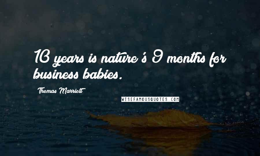 Thomas Marriott Quotes: 10 years is nature's 9 months for business babies.