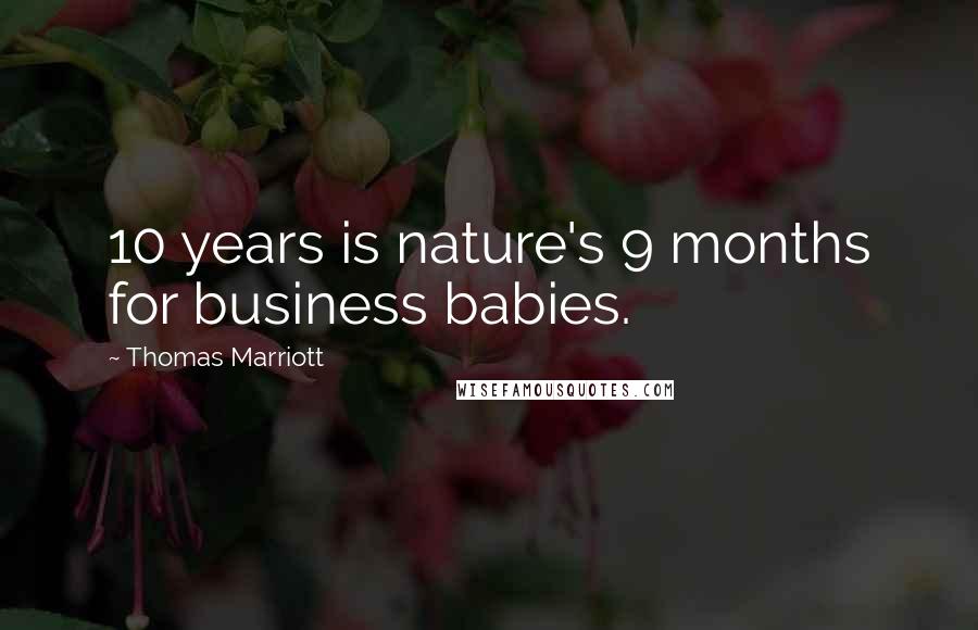 Thomas Marriott Quotes: 10 years is nature's 9 months for business babies.