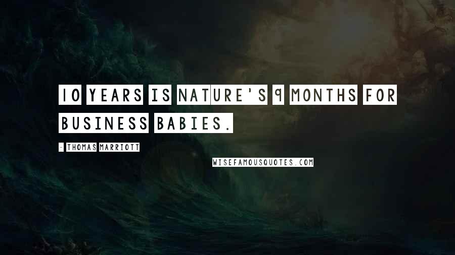 Thomas Marriott Quotes: 10 years is nature's 9 months for business babies.