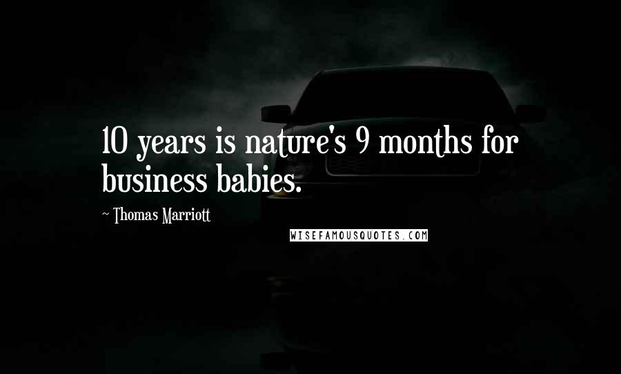 Thomas Marriott Quotes: 10 years is nature's 9 months for business babies.