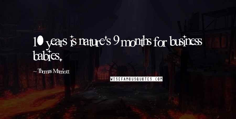 Thomas Marriott Quotes: 10 years is nature's 9 months for business babies.