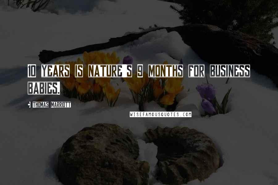 Thomas Marriott Quotes: 10 years is nature's 9 months for business babies.