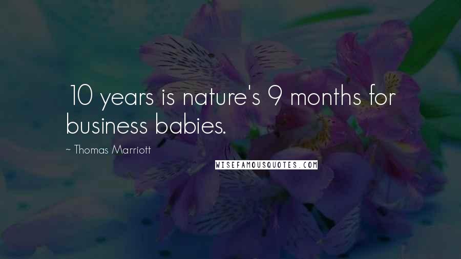 Thomas Marriott Quotes: 10 years is nature's 9 months for business babies.