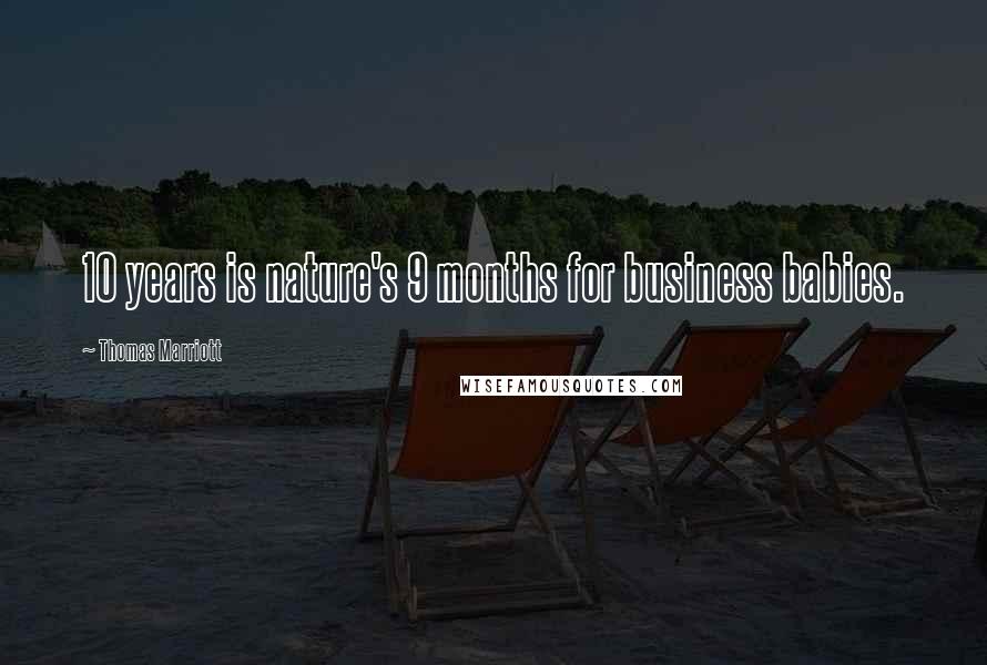 Thomas Marriott Quotes: 10 years is nature's 9 months for business babies.