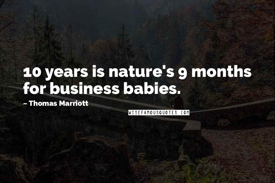 Thomas Marriott Quotes: 10 years is nature's 9 months for business babies.