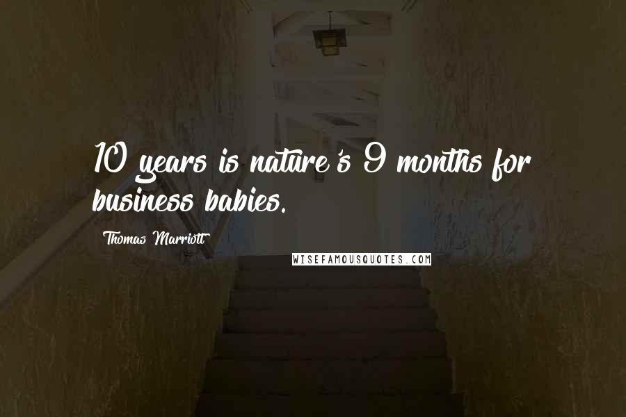 Thomas Marriott Quotes: 10 years is nature's 9 months for business babies.