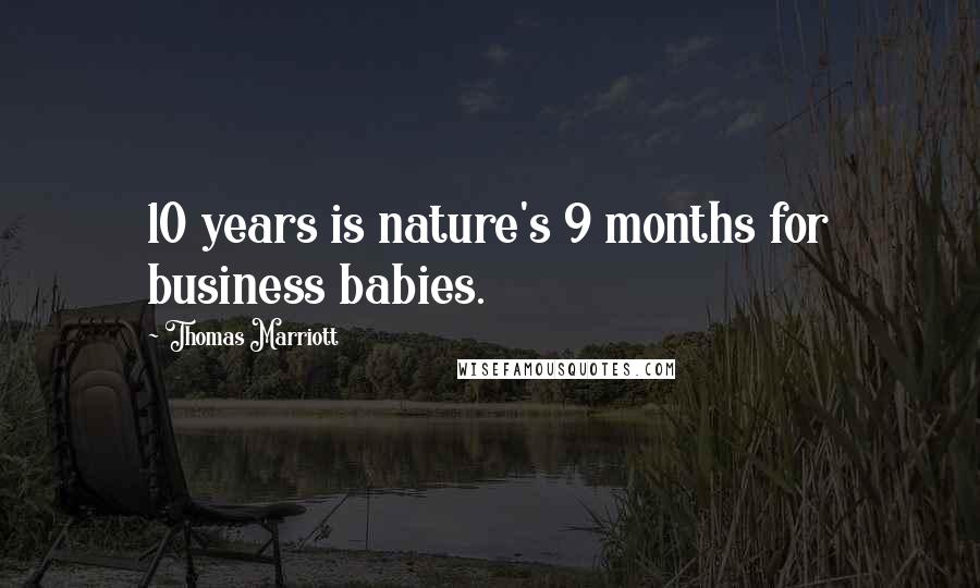 Thomas Marriott Quotes: 10 years is nature's 9 months for business babies.