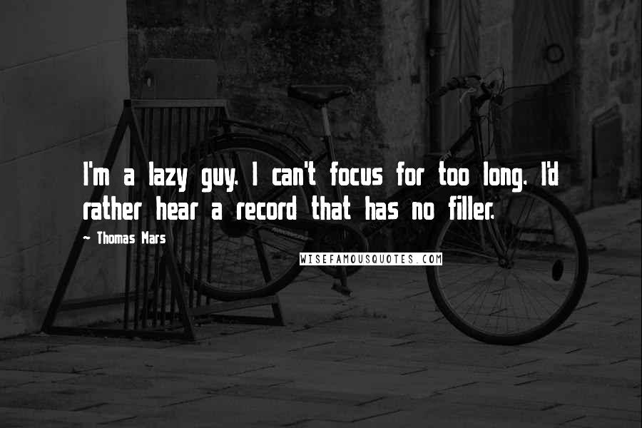 Thomas Mars Quotes: I'm a lazy guy. I can't focus for too long. I'd rather hear a record that has no filler.