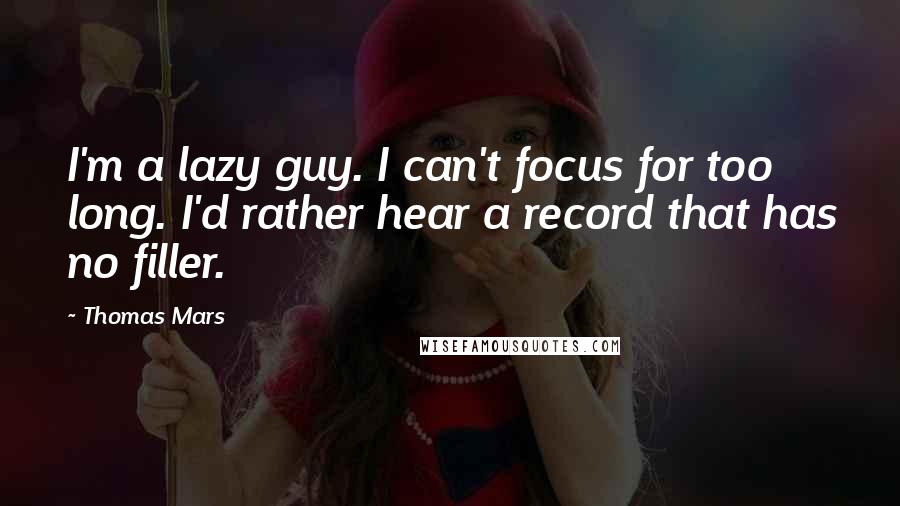 Thomas Mars Quotes: I'm a lazy guy. I can't focus for too long. I'd rather hear a record that has no filler.