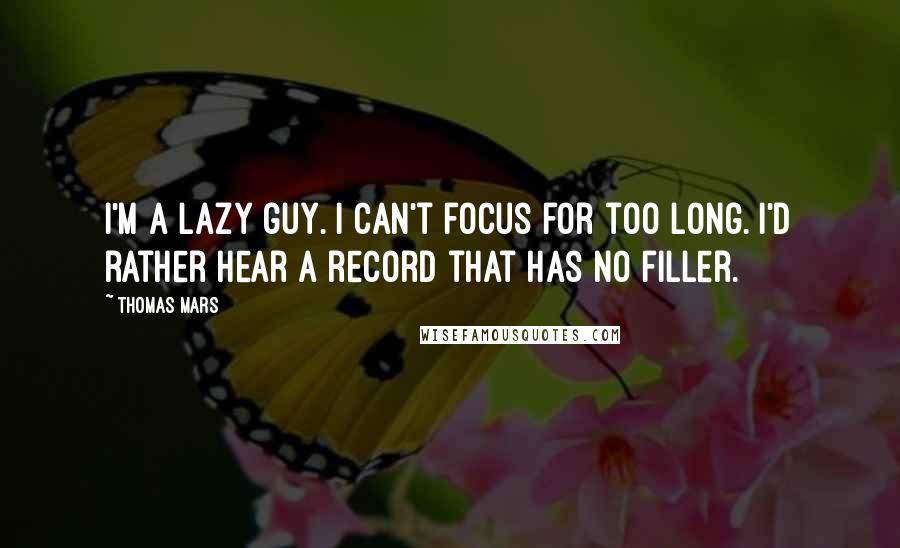 Thomas Mars Quotes: I'm a lazy guy. I can't focus for too long. I'd rather hear a record that has no filler.