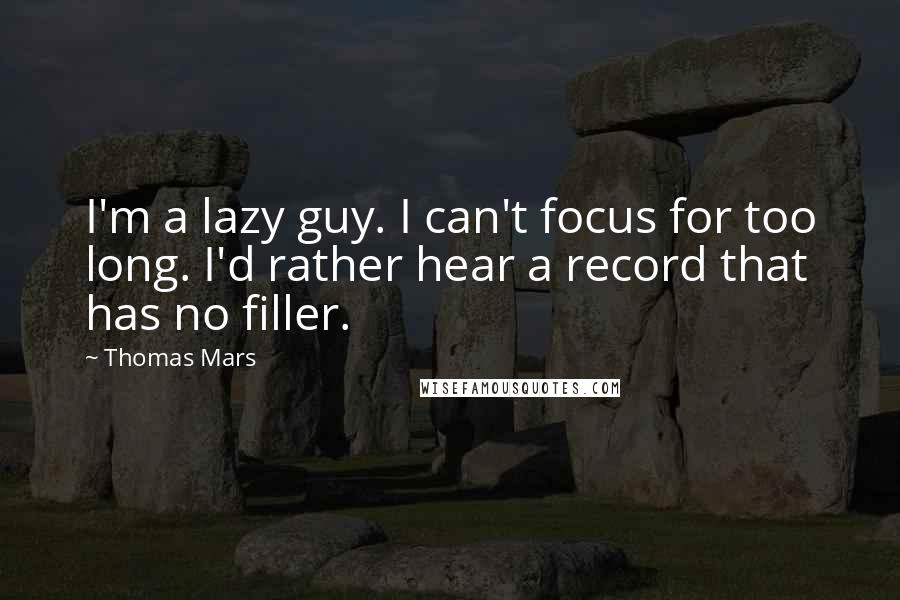 Thomas Mars Quotes: I'm a lazy guy. I can't focus for too long. I'd rather hear a record that has no filler.