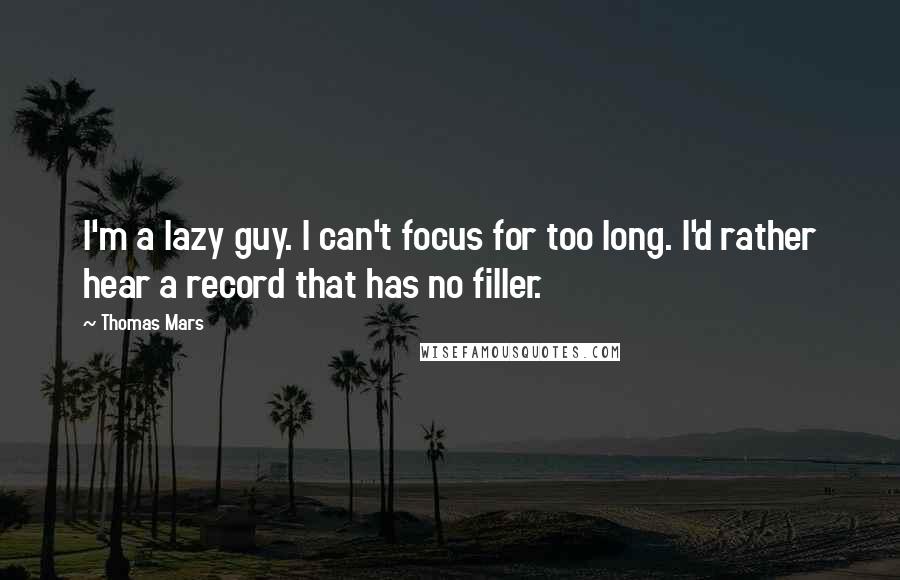 Thomas Mars Quotes: I'm a lazy guy. I can't focus for too long. I'd rather hear a record that has no filler.