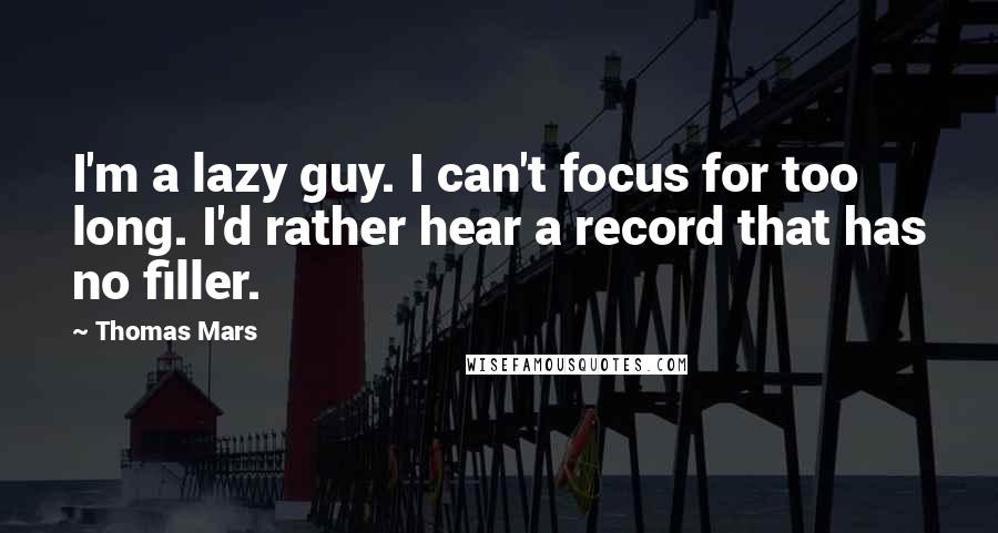 Thomas Mars Quotes: I'm a lazy guy. I can't focus for too long. I'd rather hear a record that has no filler.