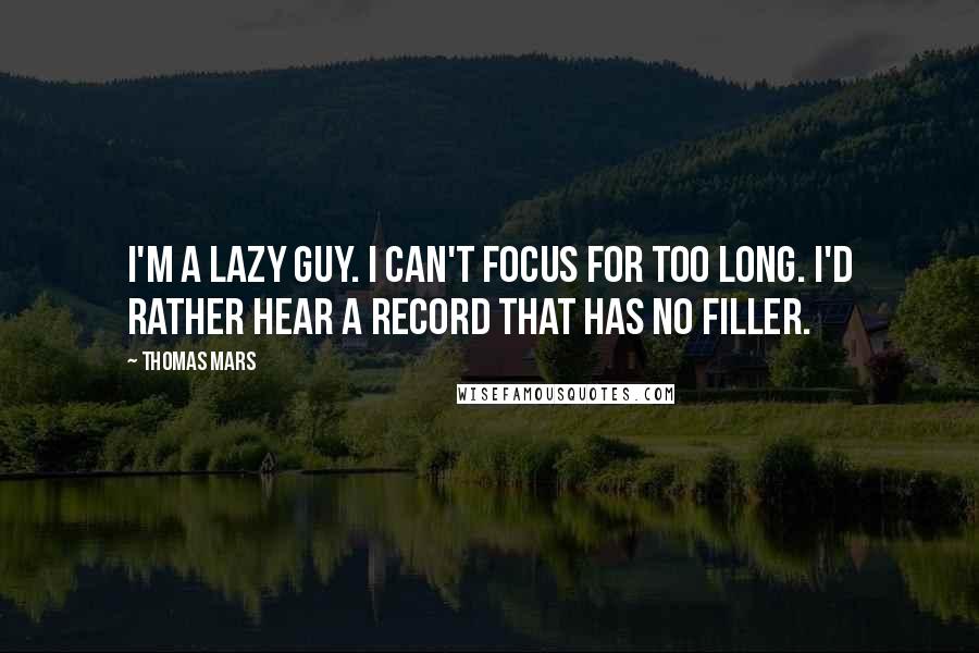 Thomas Mars Quotes: I'm a lazy guy. I can't focus for too long. I'd rather hear a record that has no filler.