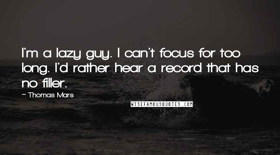 Thomas Mars Quotes: I'm a lazy guy. I can't focus for too long. I'd rather hear a record that has no filler.