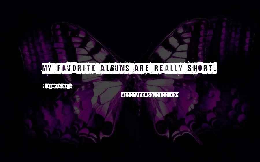 Thomas Mars Quotes: My favorite albums are really short.