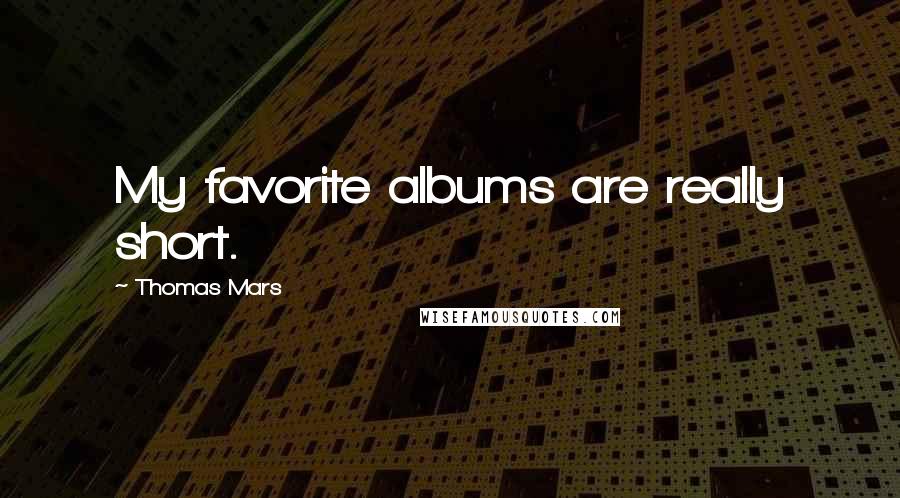 Thomas Mars Quotes: My favorite albums are really short.