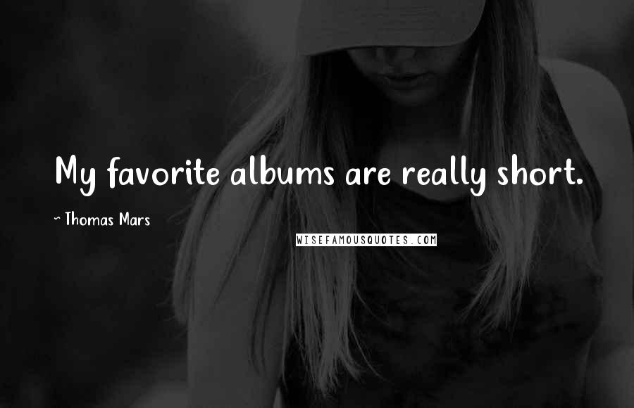 Thomas Mars Quotes: My favorite albums are really short.