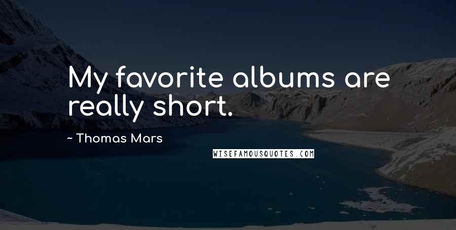 Thomas Mars Quotes: My favorite albums are really short.