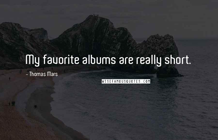 Thomas Mars Quotes: My favorite albums are really short.