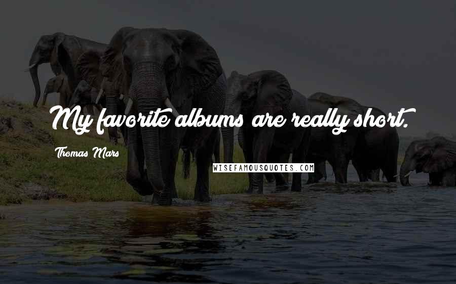 Thomas Mars Quotes: My favorite albums are really short.