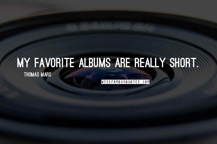 Thomas Mars Quotes: My favorite albums are really short.