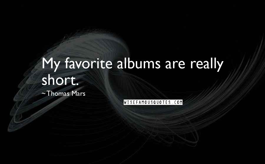 Thomas Mars Quotes: My favorite albums are really short.