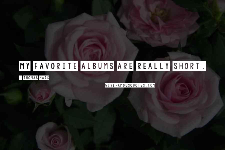 Thomas Mars Quotes: My favorite albums are really short.