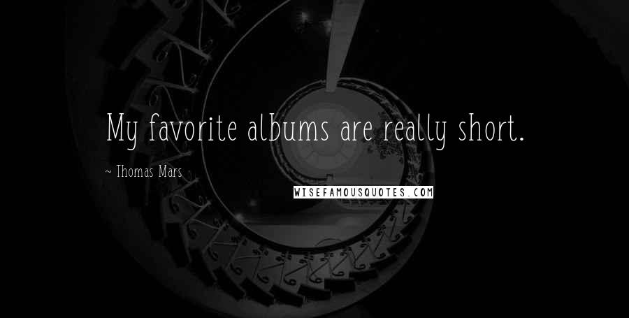 Thomas Mars Quotes: My favorite albums are really short.
