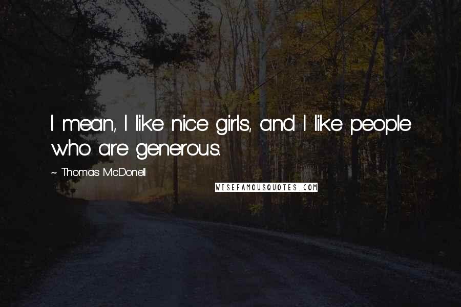 Thomas McDonell Quotes: I mean, I like nice girls, and I like people who are generous.