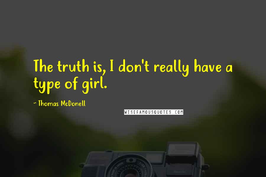 Thomas McDonell Quotes: The truth is, I don't really have a type of girl.