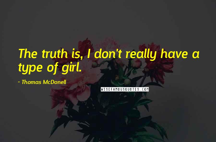 Thomas McDonell Quotes: The truth is, I don't really have a type of girl.