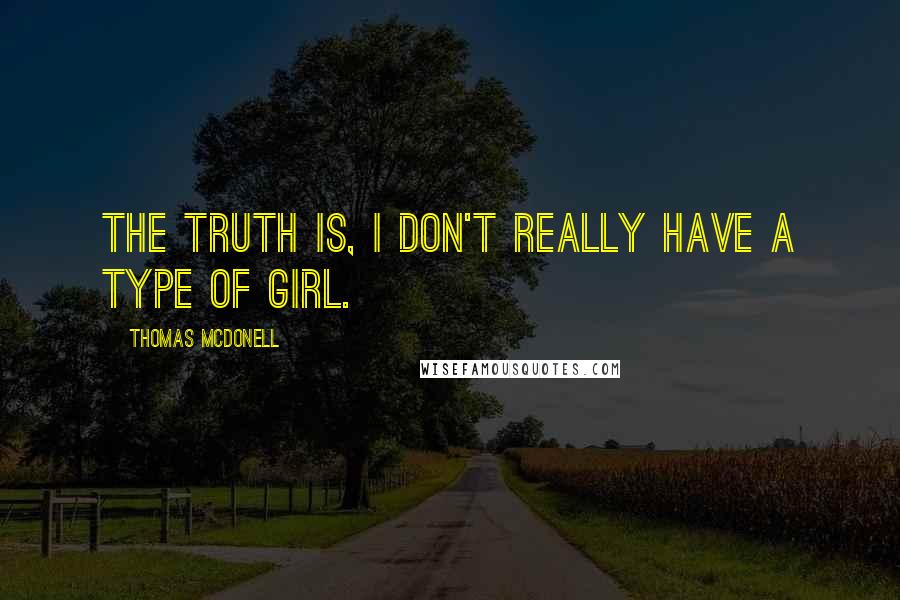 Thomas McDonell Quotes: The truth is, I don't really have a type of girl.