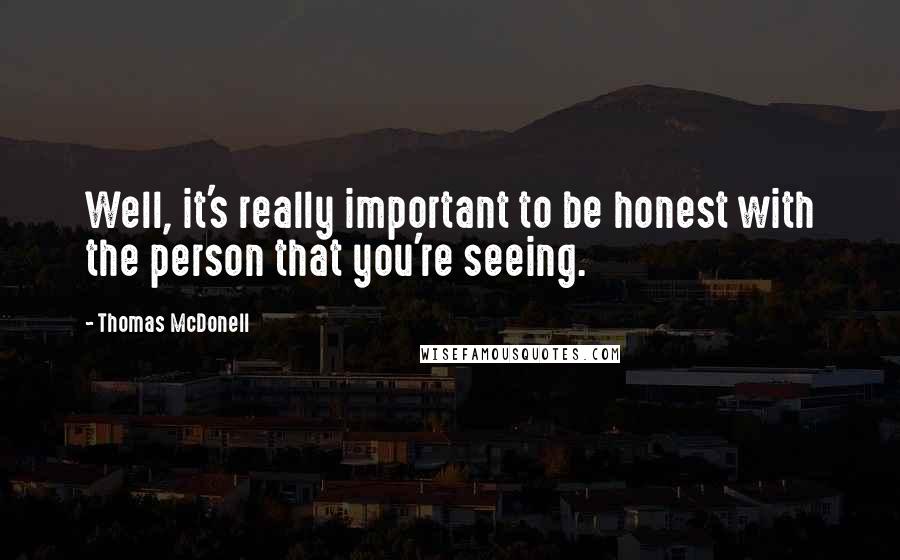 Thomas McDonell Quotes: Well, it's really important to be honest with the person that you're seeing.