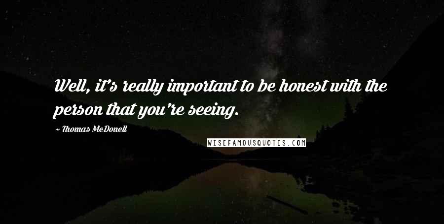Thomas McDonell Quotes: Well, it's really important to be honest with the person that you're seeing.