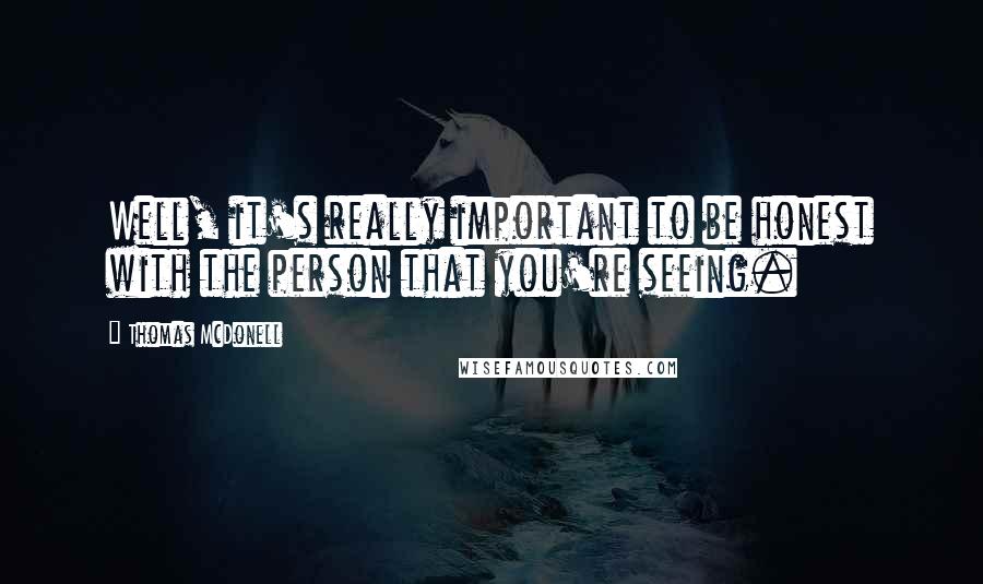 Thomas McDonell Quotes: Well, it's really important to be honest with the person that you're seeing.