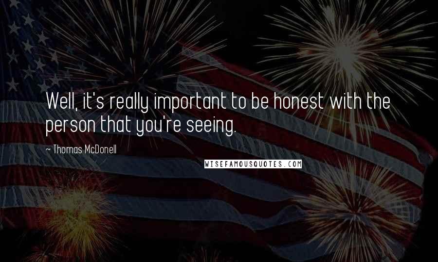 Thomas McDonell Quotes: Well, it's really important to be honest with the person that you're seeing.