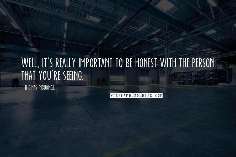 Thomas McDonell Quotes: Well, it's really important to be honest with the person that you're seeing.